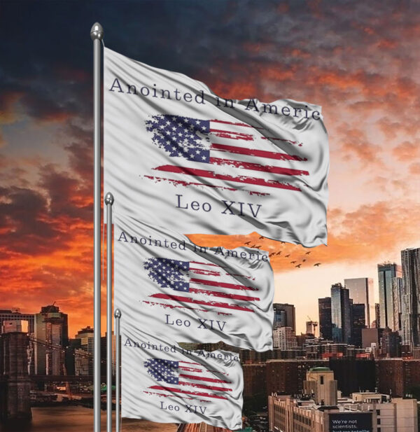 Robert Prevost Anointed In America Leo XIV Flag